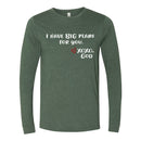 Unisex Long Sleeve - I have BIG plans for you.