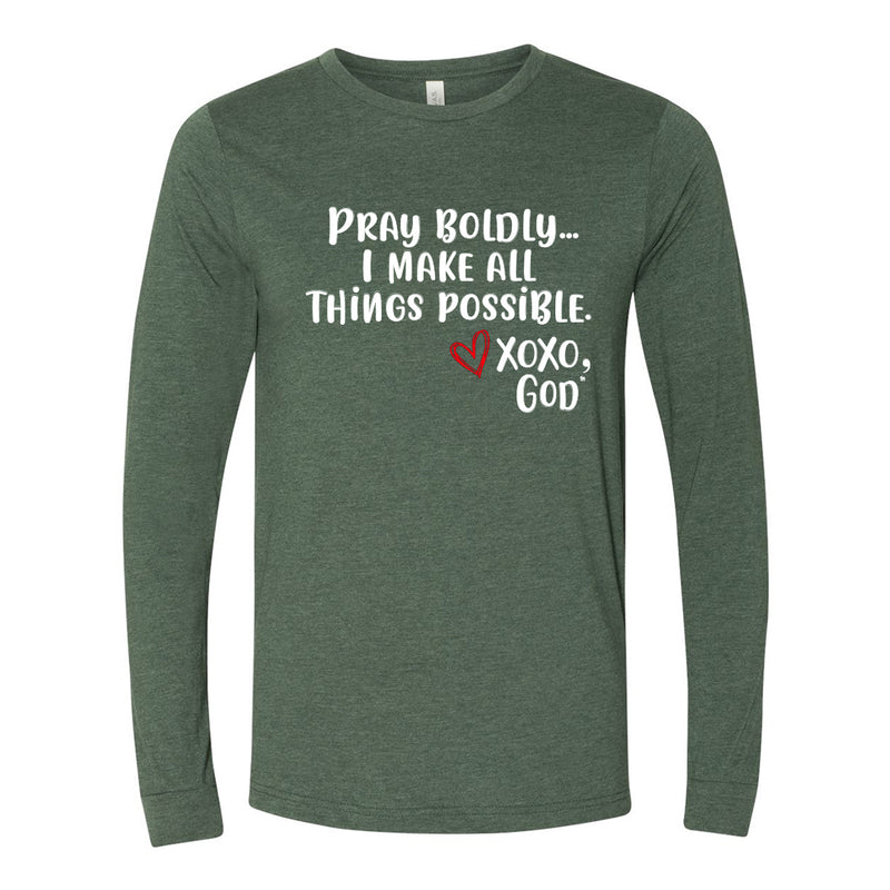 Unisex Long Sleeve - Pray Boldly.  I make all things possible.