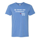 Unisex Tee - Be Strong and Courageous.