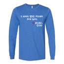 Unisex Long Sleeve - I have BIG plans for you.