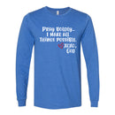 Unisex Long Sleeve - Pray Boldly.  I make all things possible.