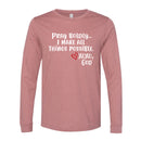 Unisex Long Sleeve - Pray Boldly.  I make all things possible.