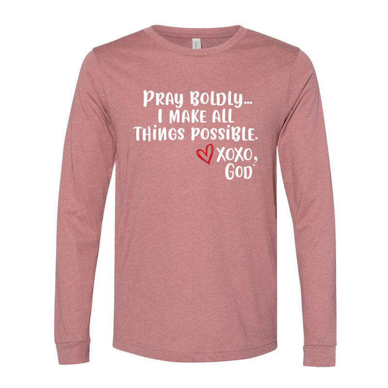 Unisex Long Sleeve - Pray Boldly.  I make all things possible.