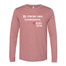 Unisex Long Sleeve - Be strong & courageous.