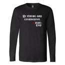 Unisex Long Sleeve - Be strong & courageous.