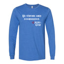 Unisex Long Sleeve - Be strong & courageous.