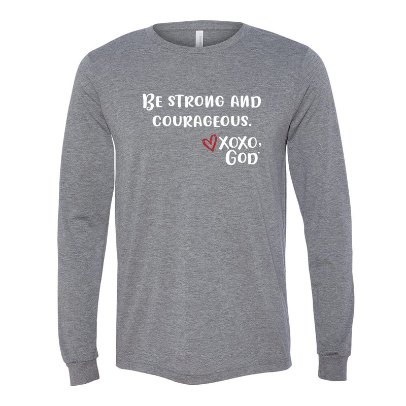 Unisex Long Sleeve - Be strong & courageous.