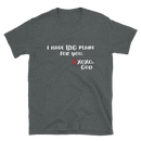 Unisex Tee - I have BIG plans for you.