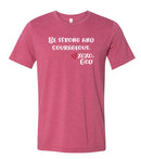 Unisex Tee - Be Strong and Courageous.